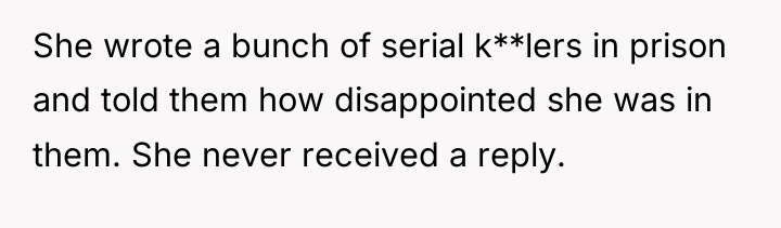 She wrote a bunch of serial k**lers in prison and...