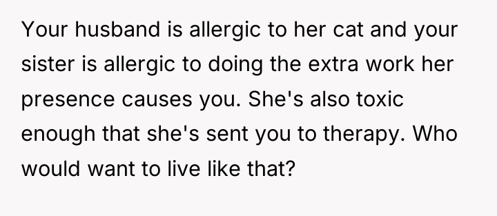 Your husband is allergic to her cat and your sister...
