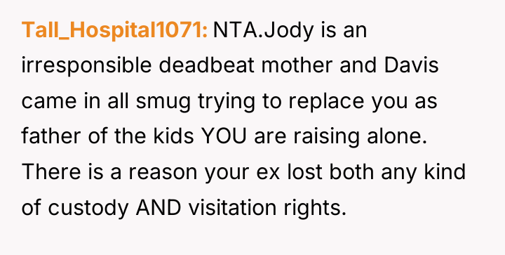 Tall_Hospital1071 NTA.Jody is an irresponsible deadbeat mother and Davis came...