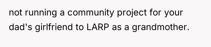 not running a community project for your dad's girlfriend to...