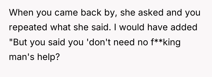 When you came back by, she asked and you repeated...