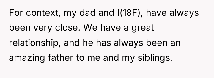 For context, my dad and I(18F), have always been very...