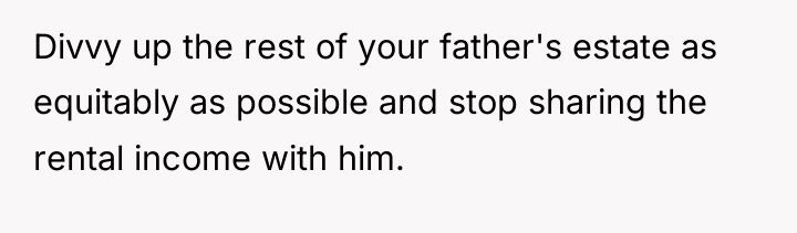 Divvy up the rest of your father's estate as equitably...