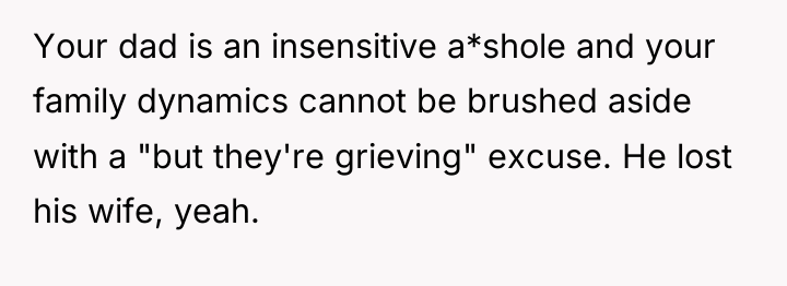 Your dad is an insensitive a*shole and your family dynamics...