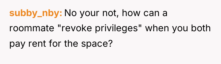 subby_nby No your not, how can a roommate "revoke privileges"...