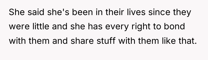 She said she's been in their lives since they were...
