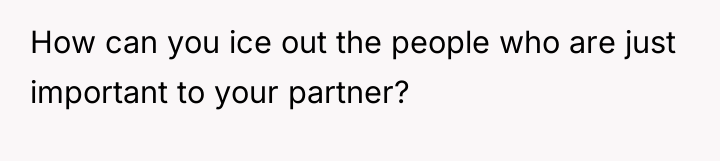 How can you ice out the people who are just...