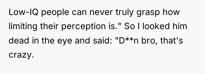Low-IQ people can never truly grasp how limiting their perception...