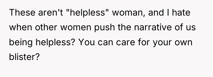 These aren't "helpless" woman, and I hate when other women...