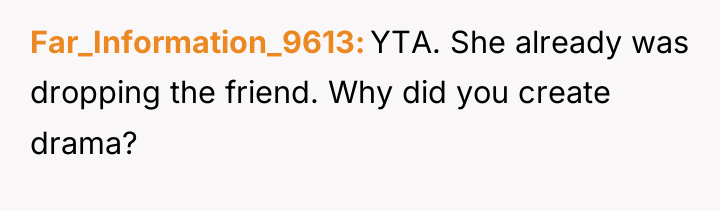 Far_Information_9613 YTA. She already was dropping the friend. Why did...