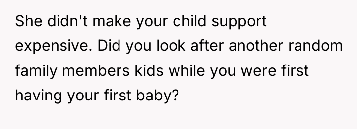 She didn't make your child support expensive. Did you look...