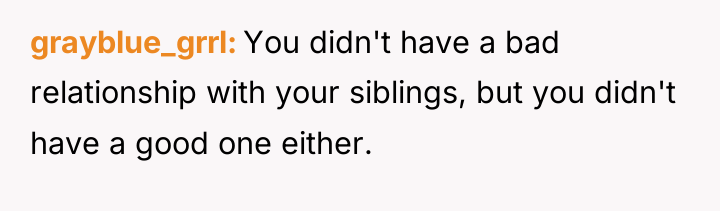grayblue_grrl You didn't have a bad relationship with your siblings,...