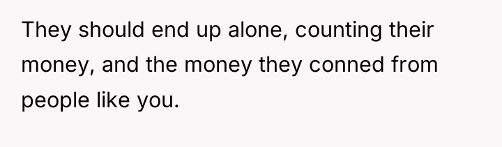 They should end up alone, counting their money, and the...