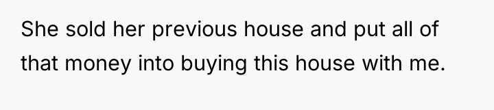 She sold her previous house and put all of that...