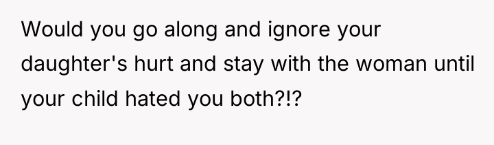 Would you go along and ignore your daughter's hurt and...