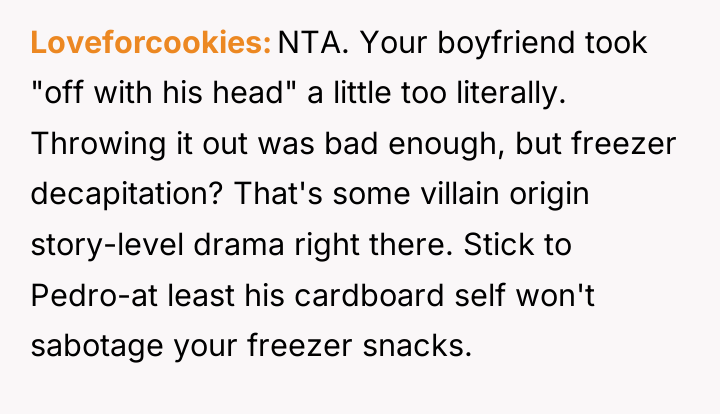 Loveforcookies NTA. Your boyfriend took "off with his head" a...