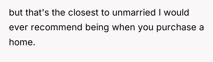 but that's the closest to unmarried I would ever recommend...