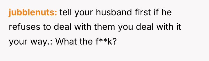 jubblenuts tell your husband first if he refuses to deal...