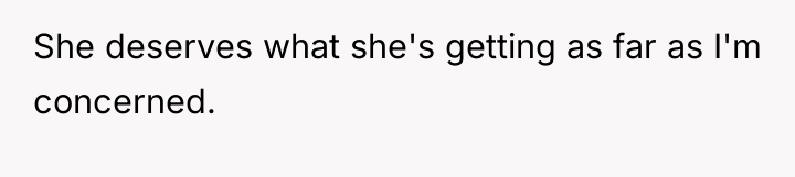 She deserves what she's getting as far as I'm concerned.