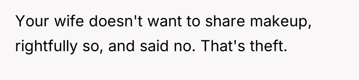 Your wife doesn't want to share makeup, rightfully so, and...