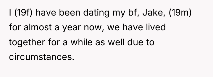 I (19f) have been dating my bf, Jake, (19m) for...