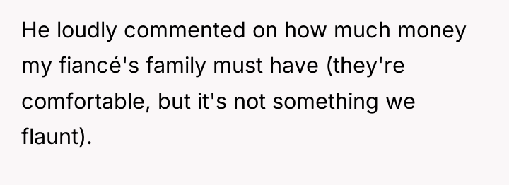 He loudly commented on how much money my fiancé's family...