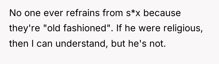 No one ever refrains from s*x because they're "old fashioned"....