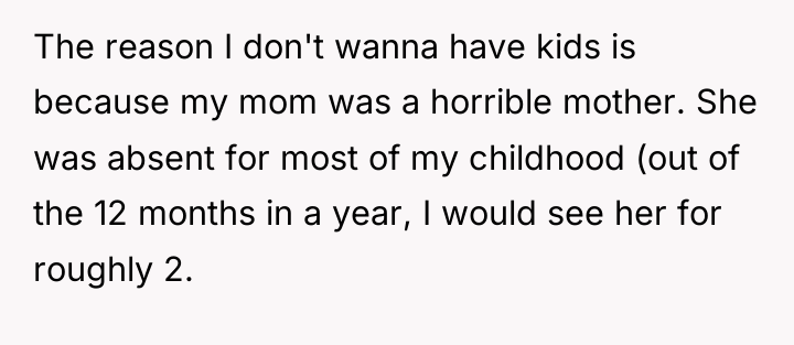 The reason I don't wanna have kids is because my...