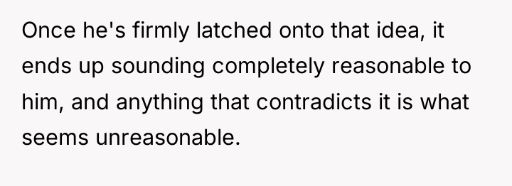 Once he's firmly latched onto that idea, it ends up...