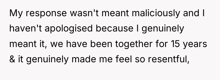 My response wasn't meant maliciously and I haven't apologised because...