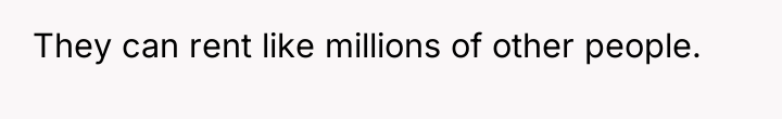 They can rent like millions of other people.