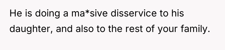 He is doing a ma*sive disservice to his daughter, and...