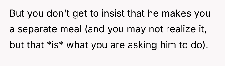 But you don't get to insist that he makes you...