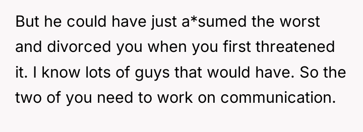 But he could have just a*sumed the worst and divorced...