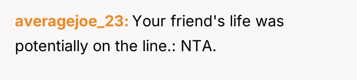 averagejoe_23 Your friend's life was potentially on the line.: NTA.