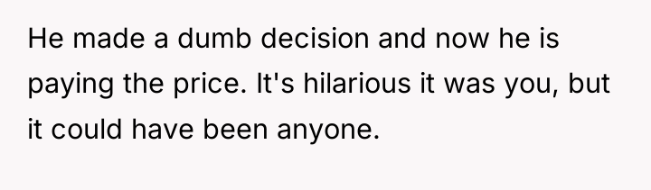 He made a dumb decision and now he is paying...