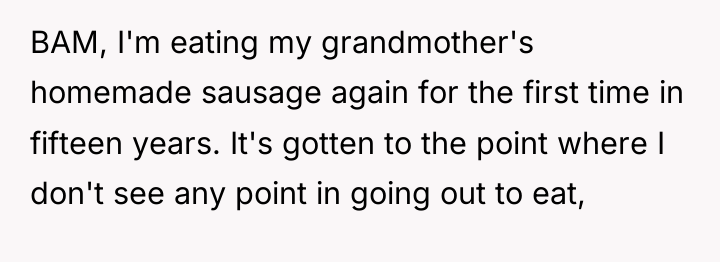 BAM, I'm eating my grandmother's homemade sausage again for the...