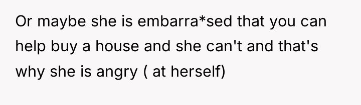 Or maybe she is embarra*sed that you can help buy...