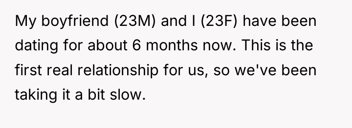 My boyfriend (23M) and I (23F) have been dating for...