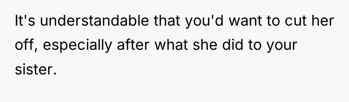 It's understandable that you'd want to cut her off, especially...