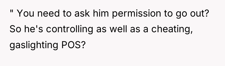 " You need to ask him permission to go out?...