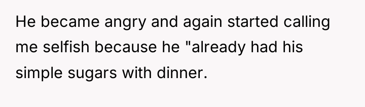 He became angry and again started calling me selfish because...