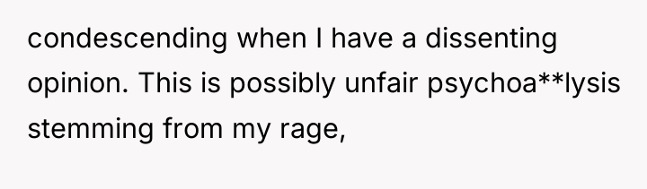 condescending when I have a dissenting opinion. This is possibly...