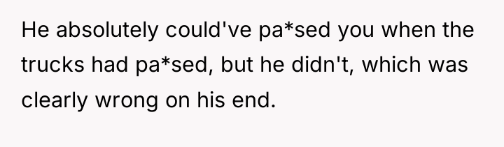 He absolutely could've pa*sed you when the trucks had pa*sed,...