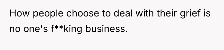 How people choose to deal with their grief is no...