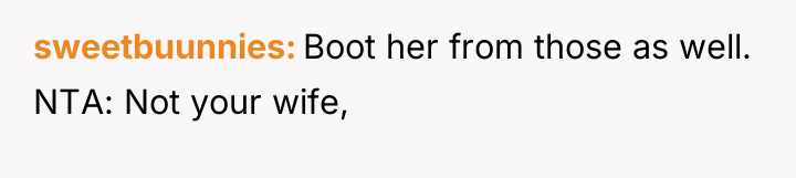 sweetbuunnies Boot her from those as well. NTA: Not your...