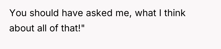 You should have asked me, what I think about all...