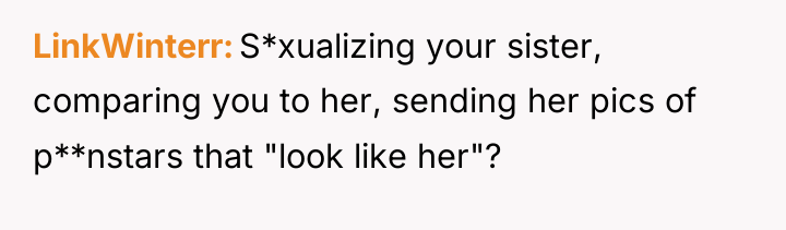LinkWinterr S*xualizing your sister, comparing you to her, sending her...