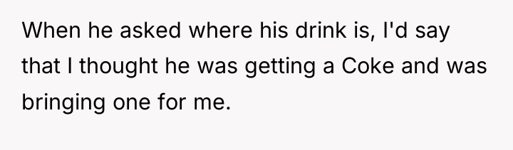 When he asked where his drink is, I'd say that...