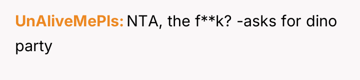 UnAliveMePls NTA, the f**k? -asks for dino party